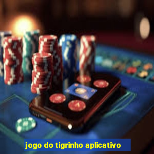 jogo do tigrinho aplicativo